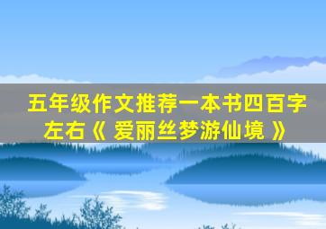 五年级作文推荐一本书四百字左右《 爱丽丝梦游仙境 》